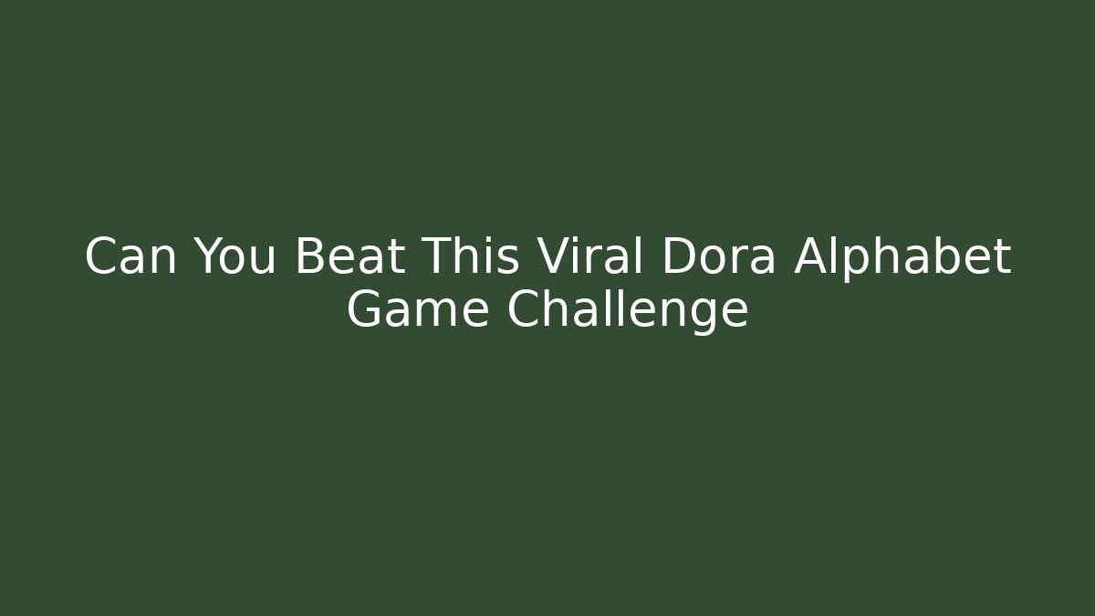 Can You Beat This Viral Dora Alphabet Game Challenge