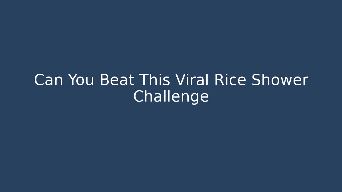 Can You Beat This Viral Rice Shower Challenge