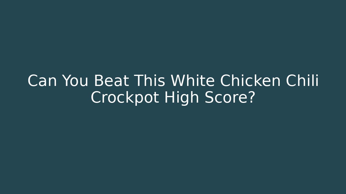 Can You Beat This White Chicken Chili Crockpot High Score? - Felix Cat Insurance