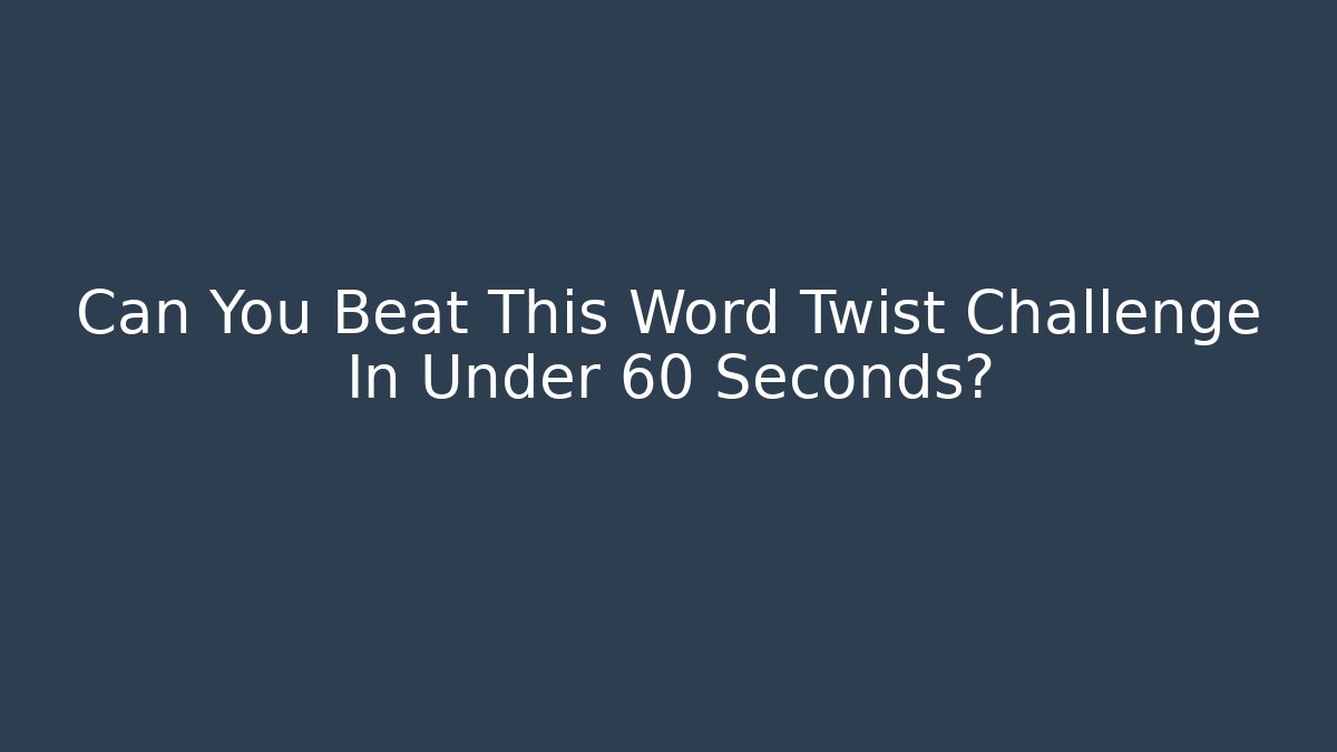 Can You Beat This Word Twist Challenge In Under 60 Seconds?
