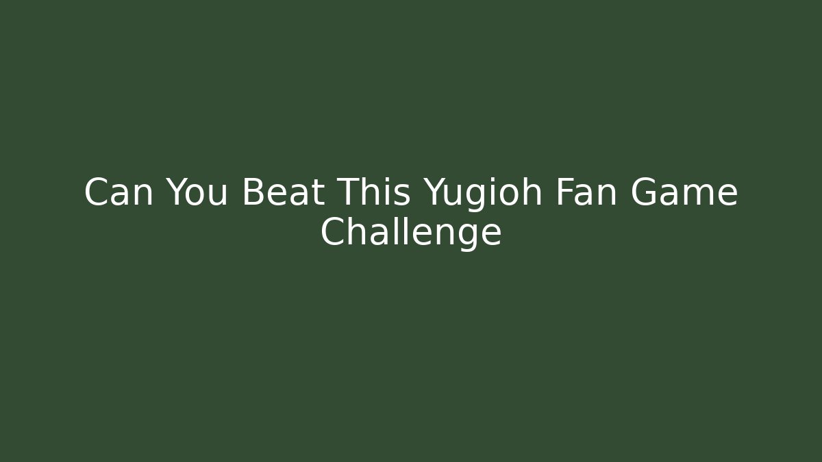 Can You Beat This Yugioh Fan Game Challenge - Felix Cat Insurance