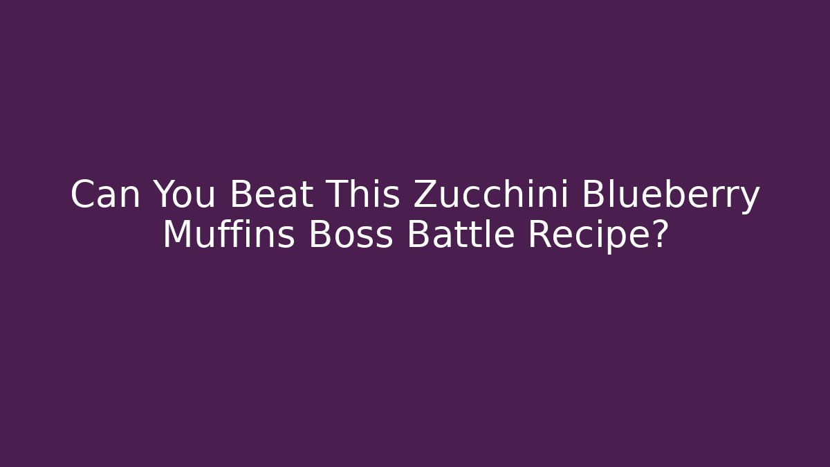 Can You Beat This Zucchini Blueberry Muffins Boss Battle Recipe?