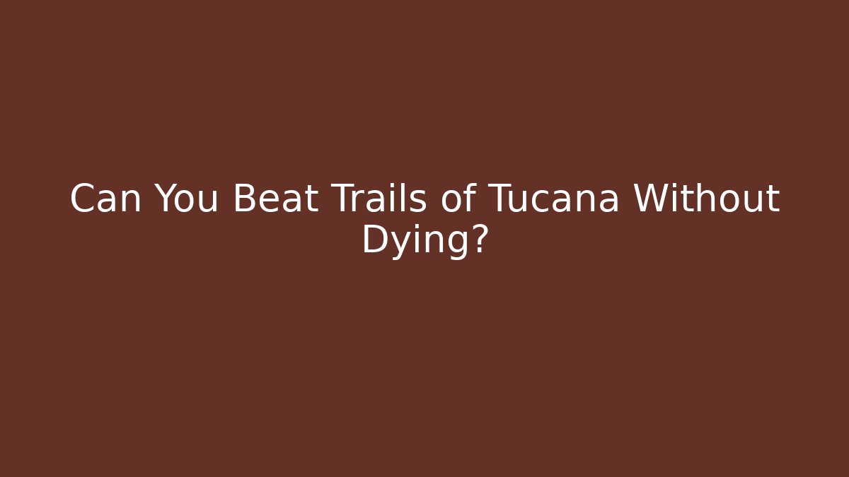 Can You Beat Trails of Tucana Without Dying?