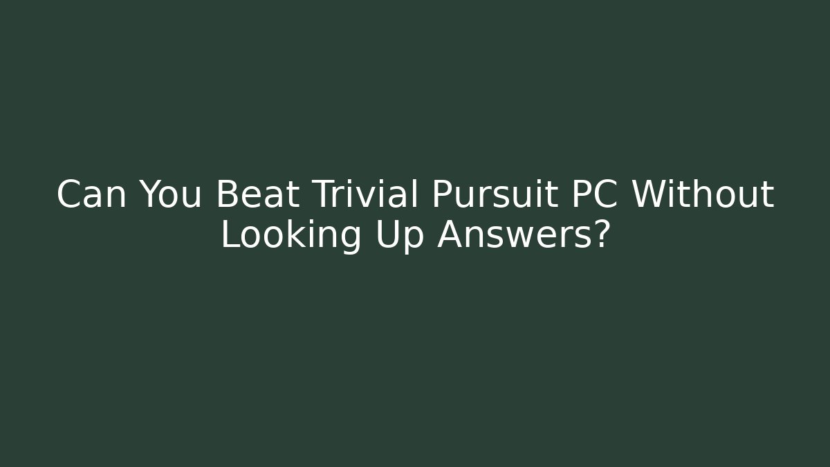 Can You Beat Trivial Pursuit PC Without Looking Up Answers?