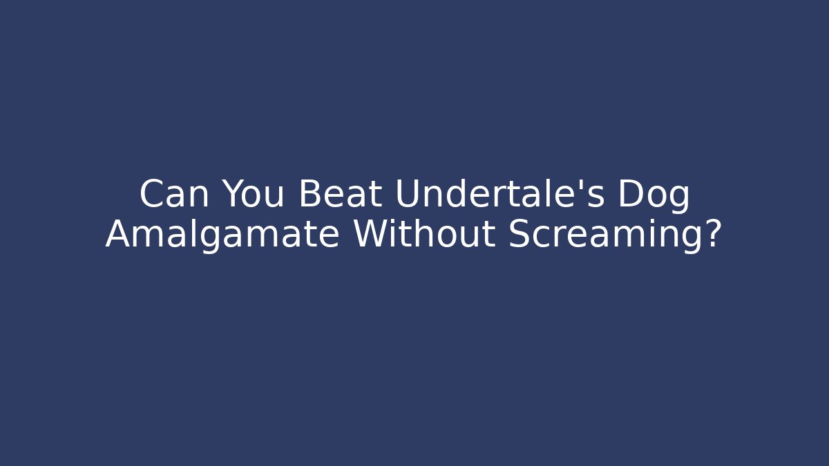 Can You Beat Undertale's Dog Amalgamate Without Screaming?