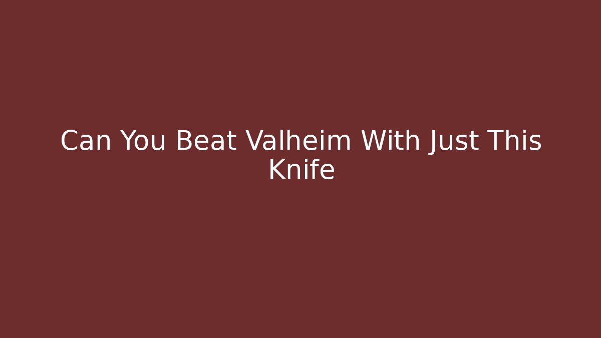 Can You Beat Valheim With Just This Knife
