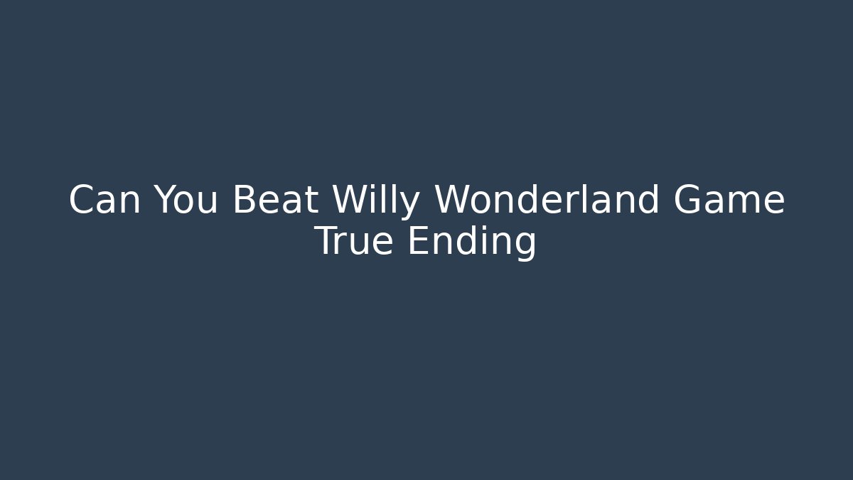 Can You Beat Willy Wonderland Game True Ending
