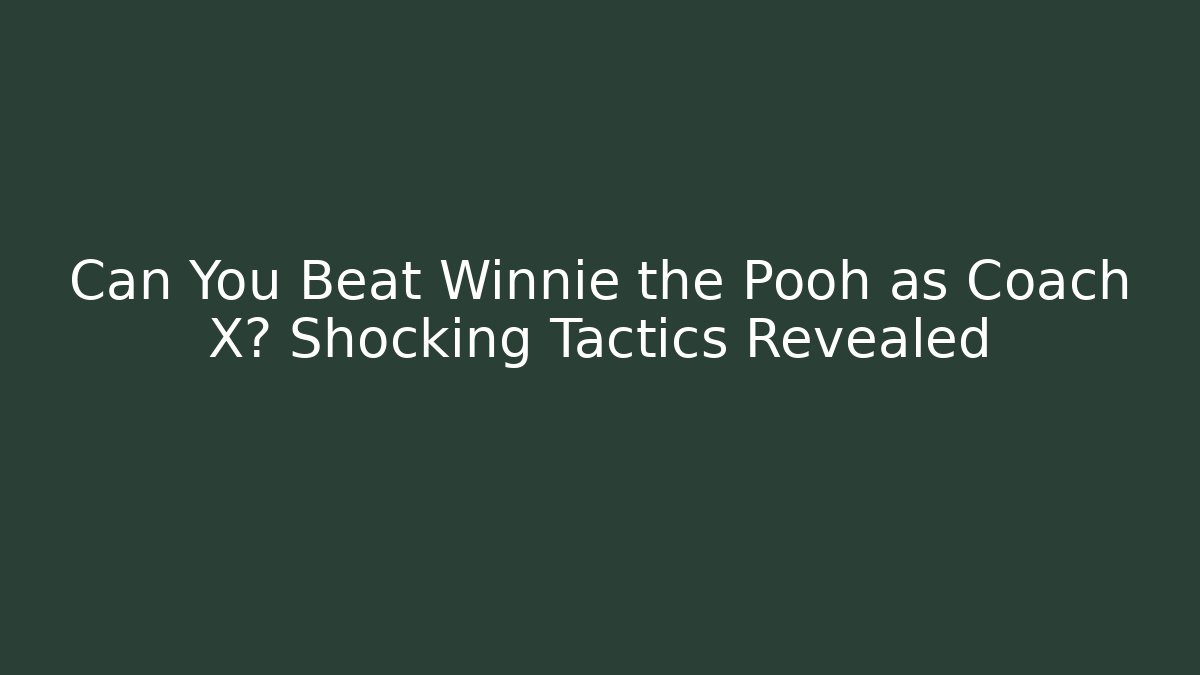 Can You Beat Winnie the Pooh as Coach X? Shocking Tactics Revealed - Felix Cat Insurance