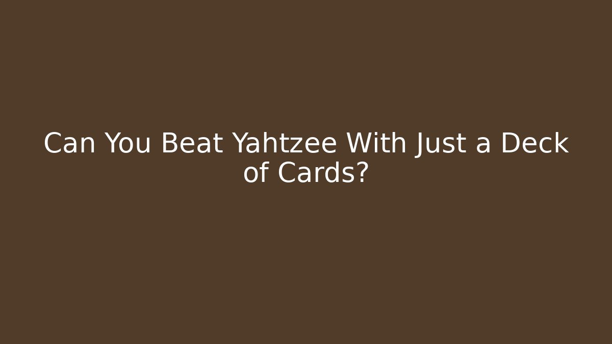 Can You Beat Yahtzee With Just a Deck of Cards?