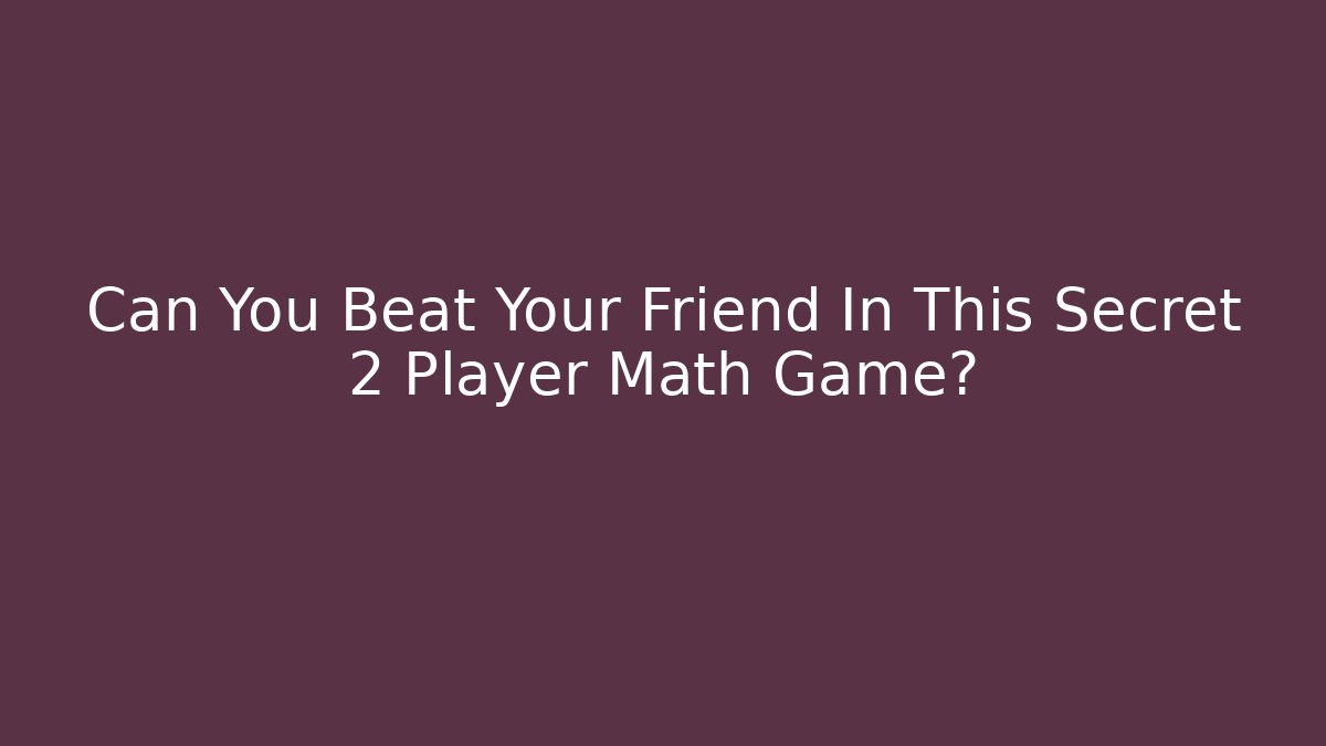 Can You Beat Your Friend In This Secret 2 Player Math Game?