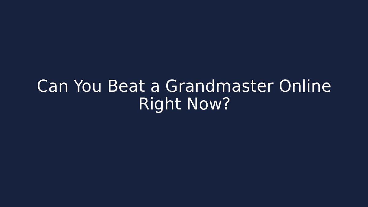 Can You Beat a Grandmaster Online Right Now?