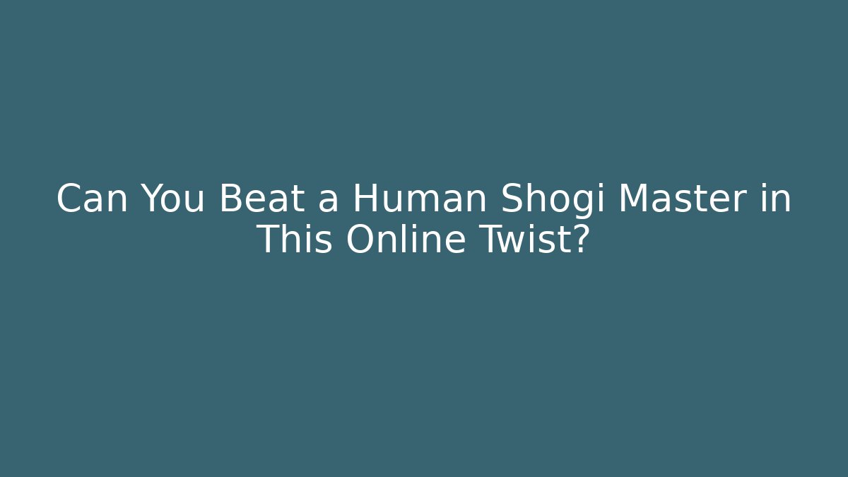 Can You Beat a Human Shogi Master in This Online Twist?