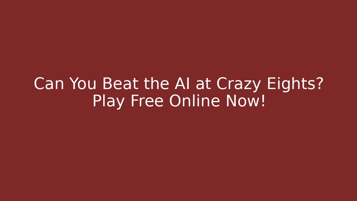 Can You Beat the AI at Crazy Eights? Play Free Online Now!