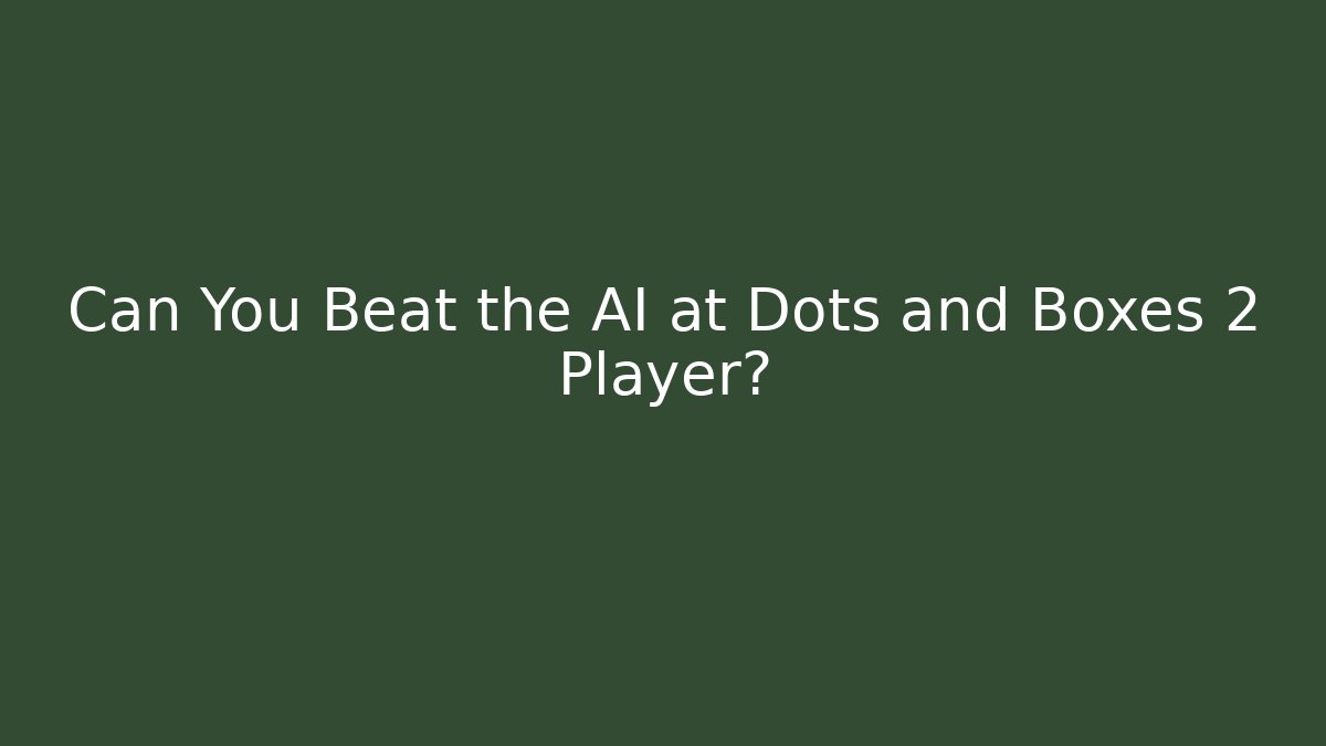 Can You Beat the AI at Dots and Boxes 2 Player?