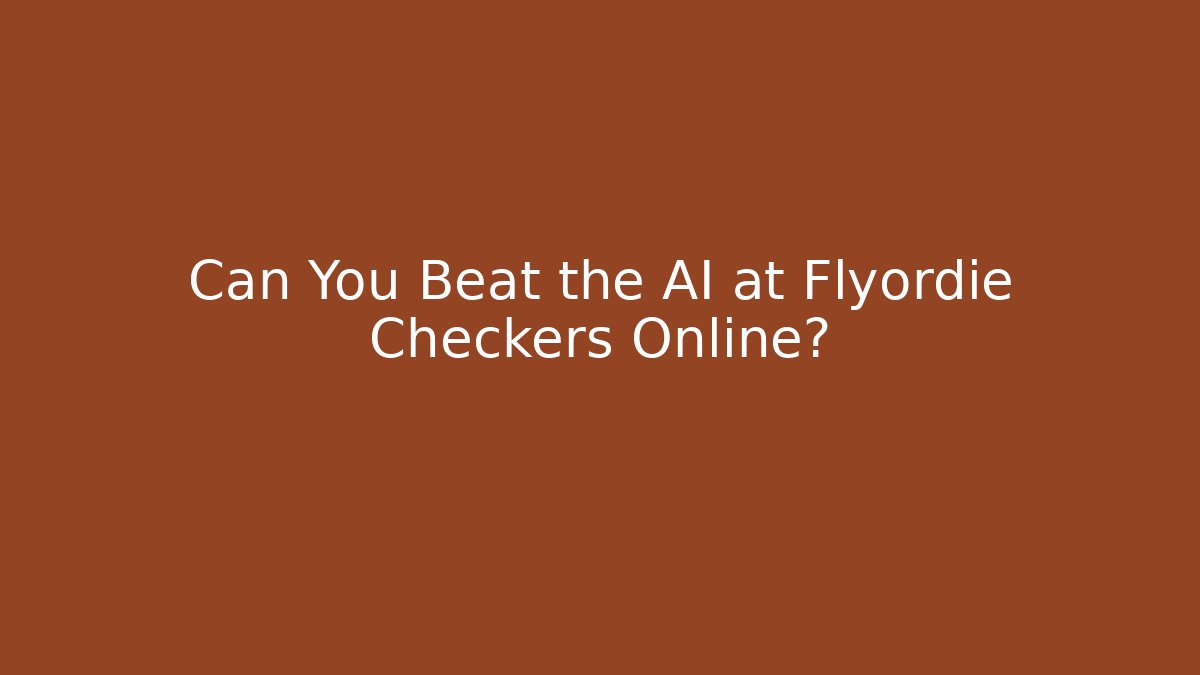 Can You Beat the AI at Flyordie Checkers Online? - Felix Cat Insurance