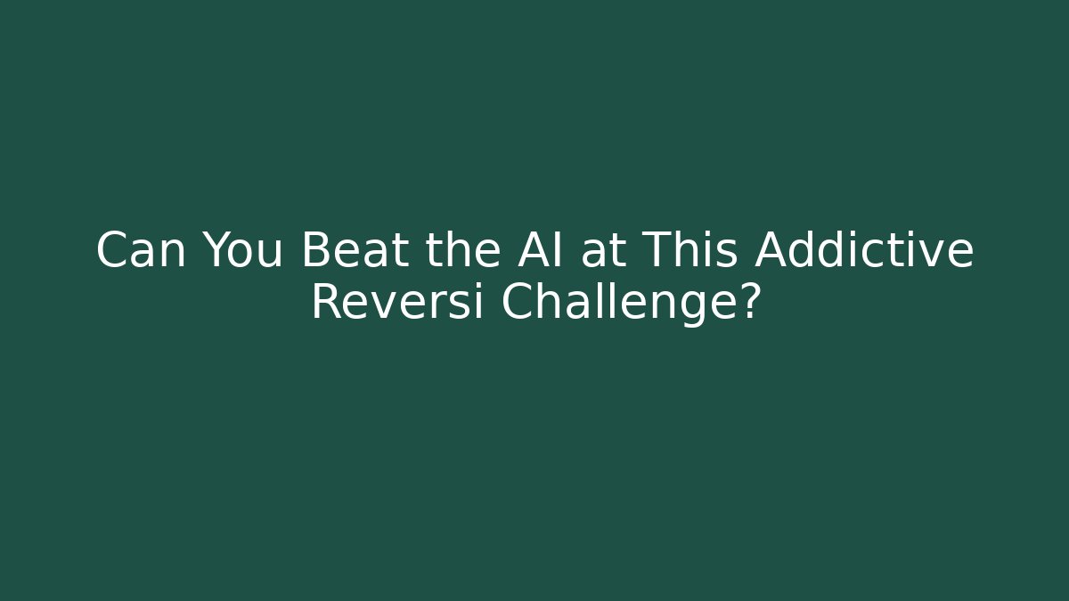 Can You Beat the AI at This Addictive Reversi Challenge?