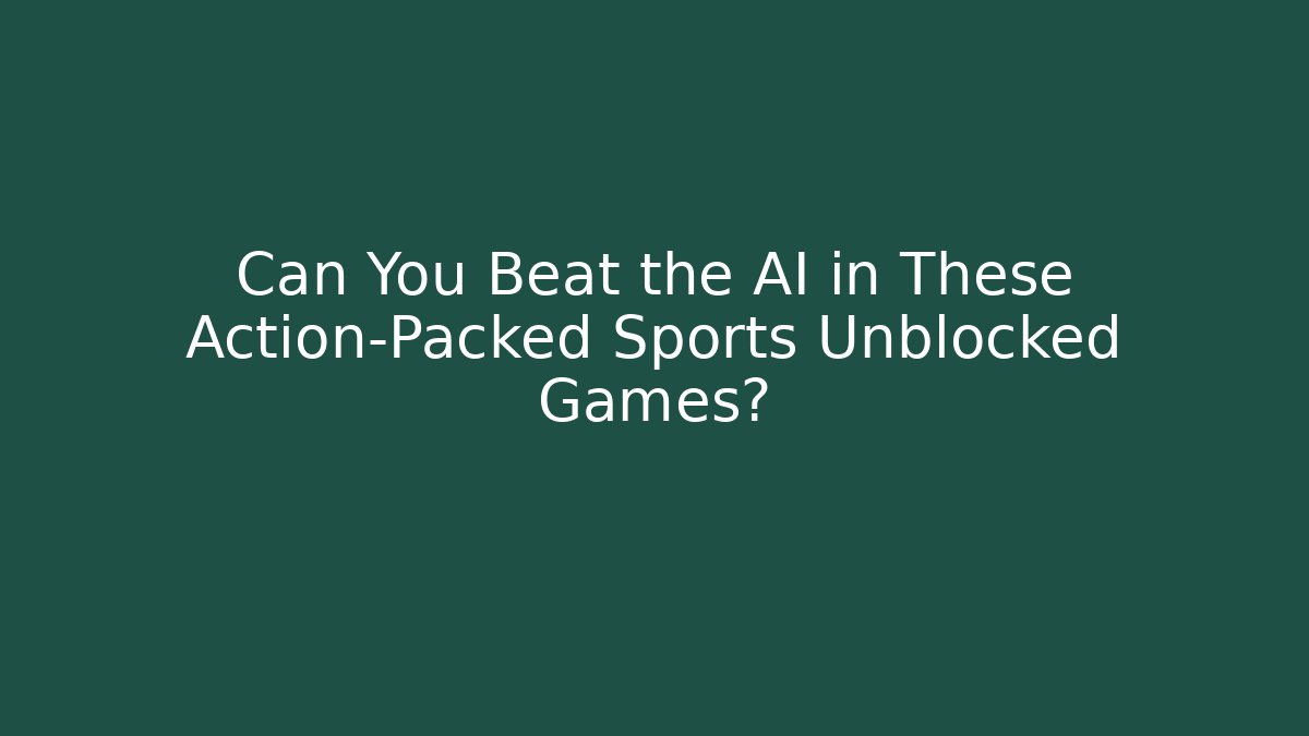 Can You Beat the AI in These Action-Packed Sports Unblocked Games?