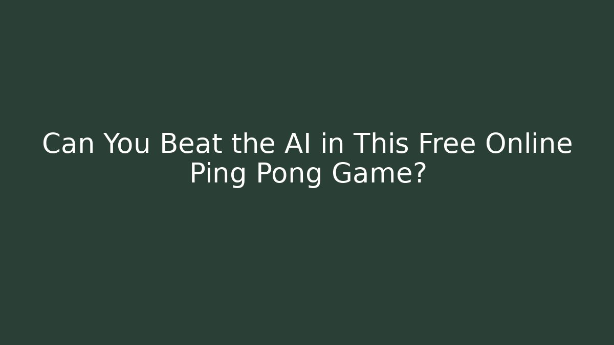 Can You Beat the AI in This Free Online Ping Pong Game?