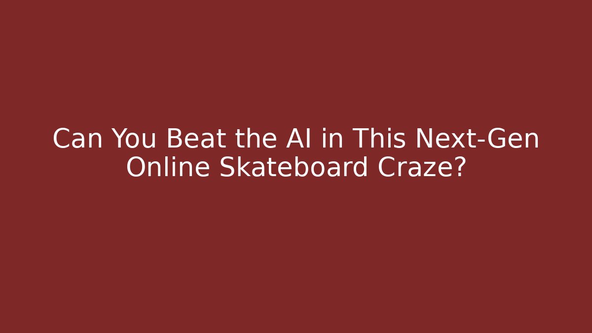 Can You Beat the AI in This Next-Gen Online Skateboard Craze?