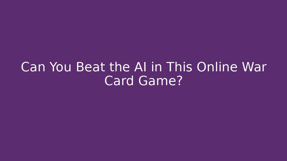 Can You Beat the AI in This Online War Card Game?