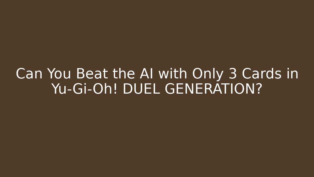 Can You Beat the AI with Only 3 Cards in Yu-Gi-Oh! DUEL GENERATION?