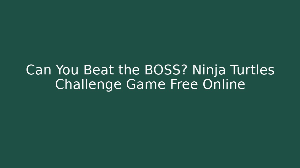 Can You Beat the BOSS? Ninja Turtles Challenge Game Free Online