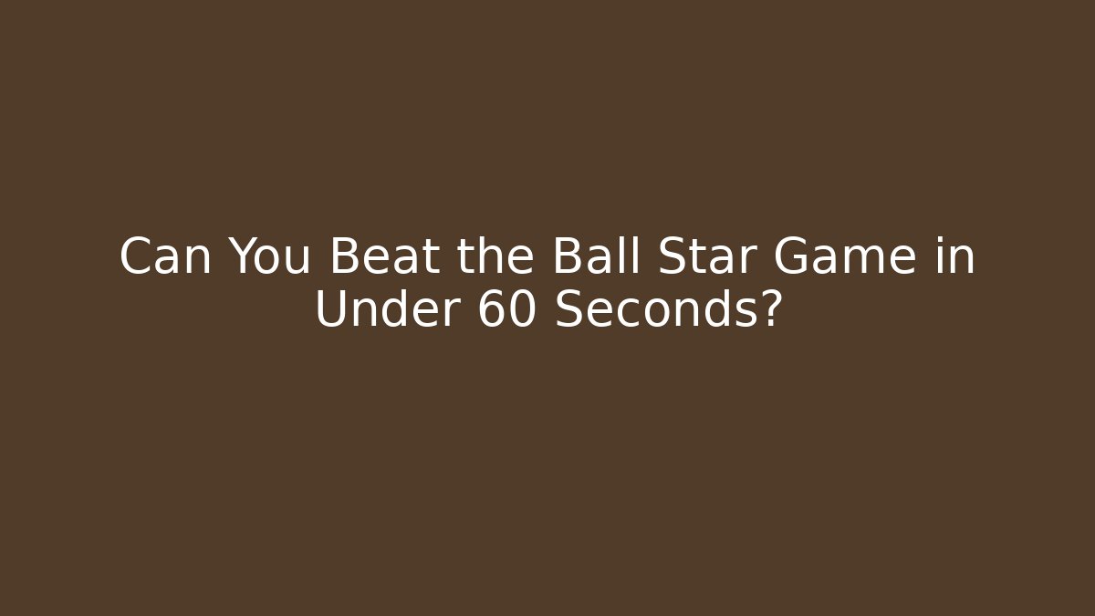 Can You Beat the Ball Star Game in Under 60 Seconds?