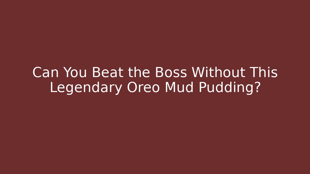 Can You Beat the Boss Without This Legendary Oreo Mud Pudding?