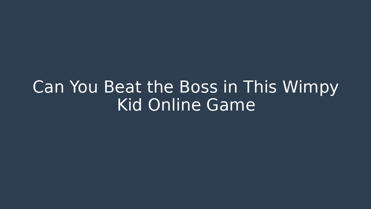 Can You Beat the Boss in This Wimpy Kid Online Game