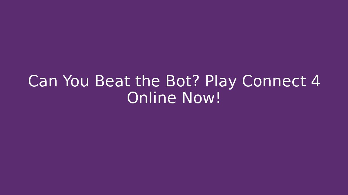 Can You Beat the Bot? Play Connect 4 Online Now!
