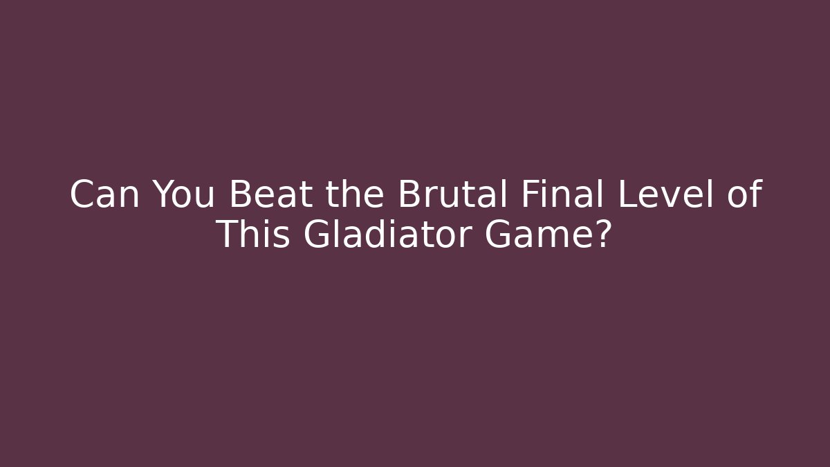 Can You Beat the Brutal Final Level of This Gladiator Game?