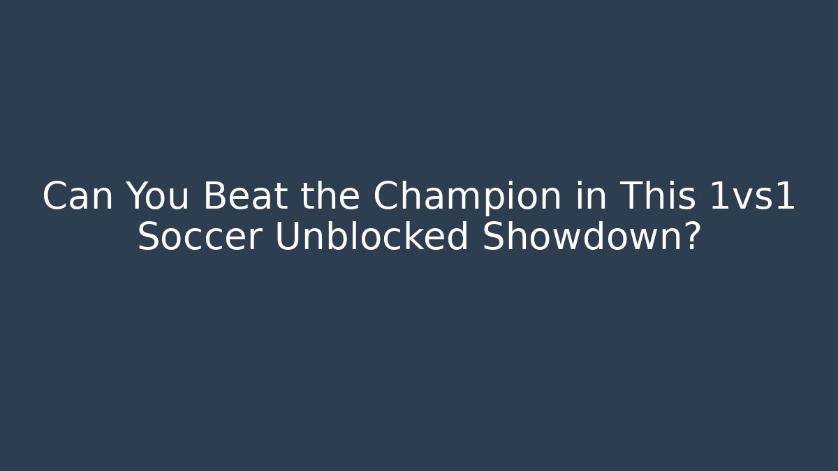 Can You Beat the Champion in This 1vs1 Soccer Unblocked Showdown?