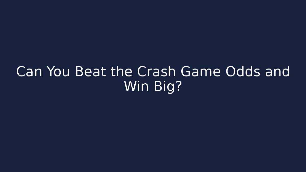 Can You Beat the Crash Game Odds and Win Big?