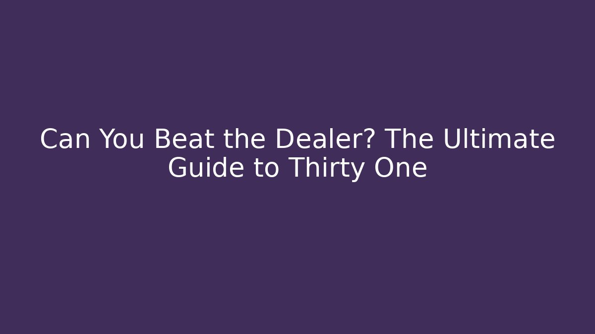 Can You Beat the Dealer? The Ultimate Guide to Thirty One