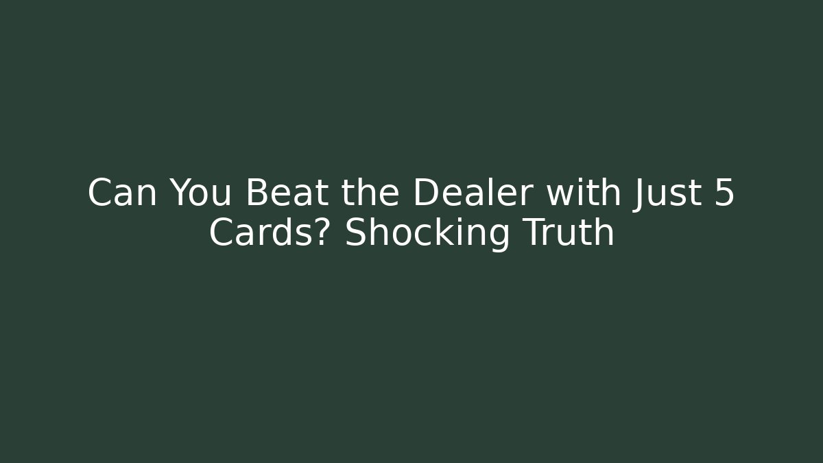 Can You Beat the Dealer with Just 5 Cards? Shocking Truth