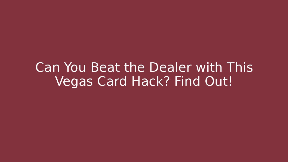 Can You Beat the Dealer with This Vegas Card Hack? Find Out!