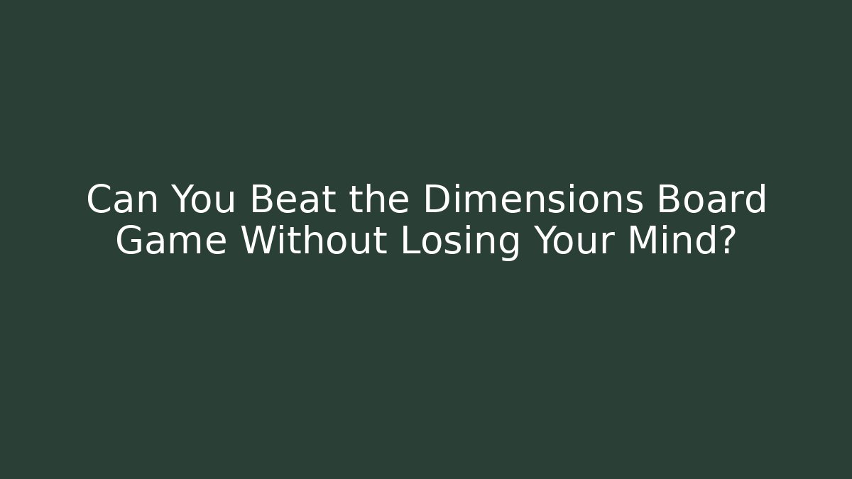 Can You Beat the Dimensions Board Game Without Losing Your Mind?