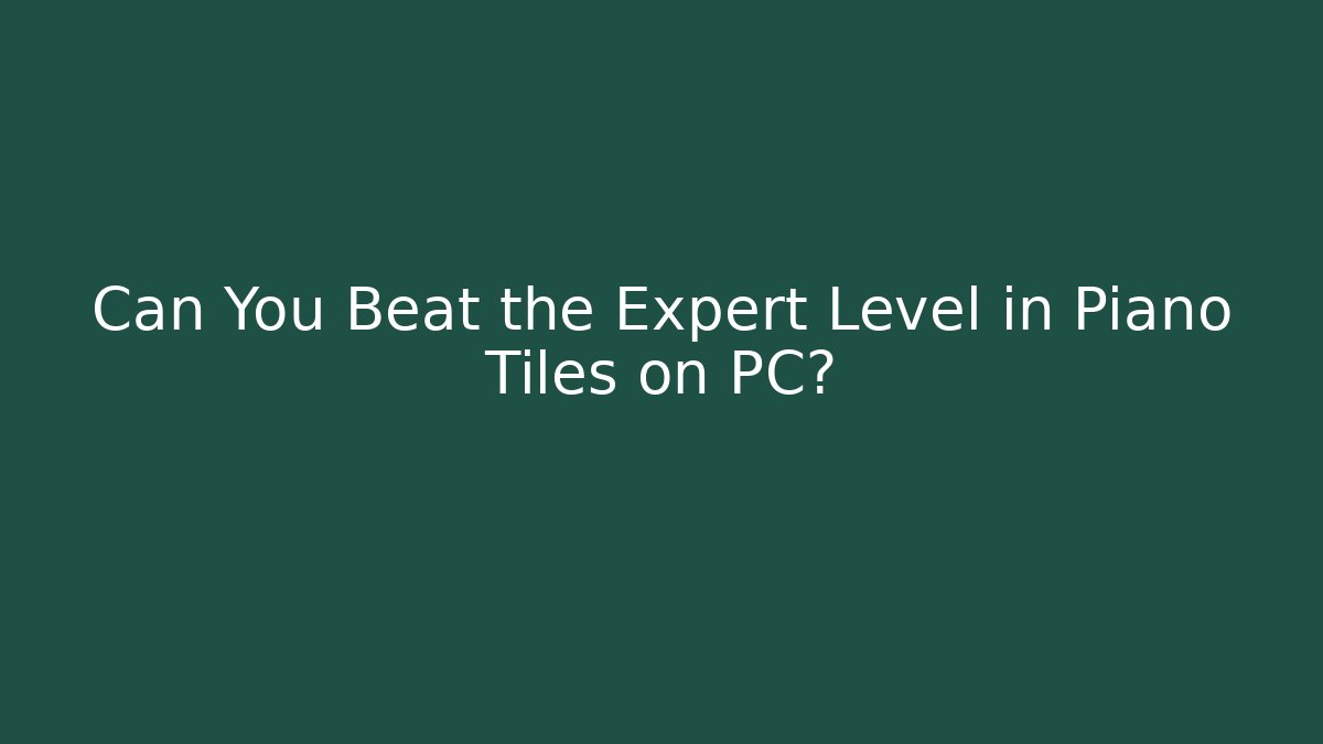Can You Beat the Expert Level in Piano Tiles on PC?