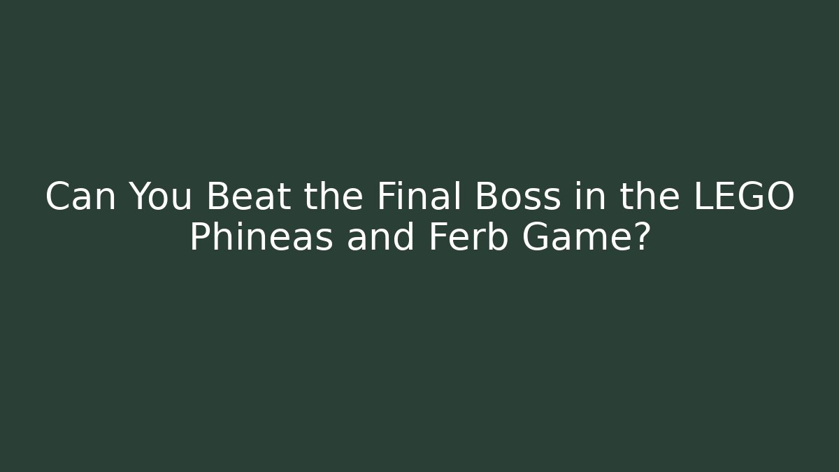 Can You Beat the Final Boss in the LEGO Phineas and Ferb Game?
