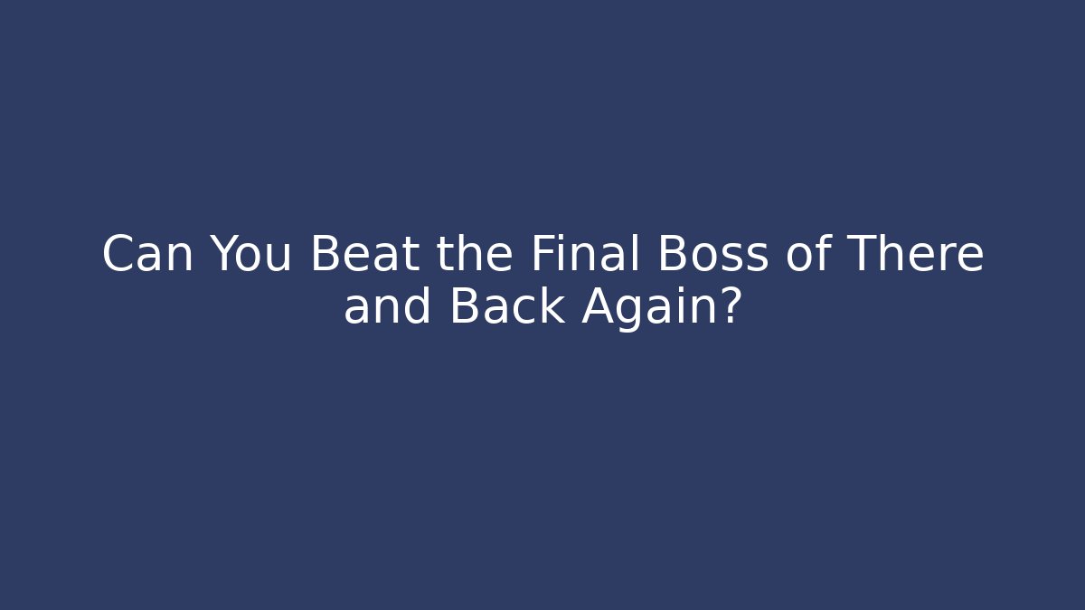 Can You Beat the Final Boss of There and Back Again?