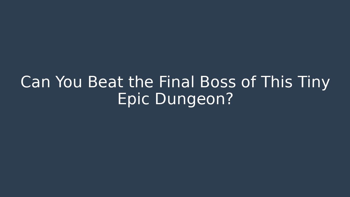 Can You Beat the Final Boss of This Tiny Epic Dungeon?