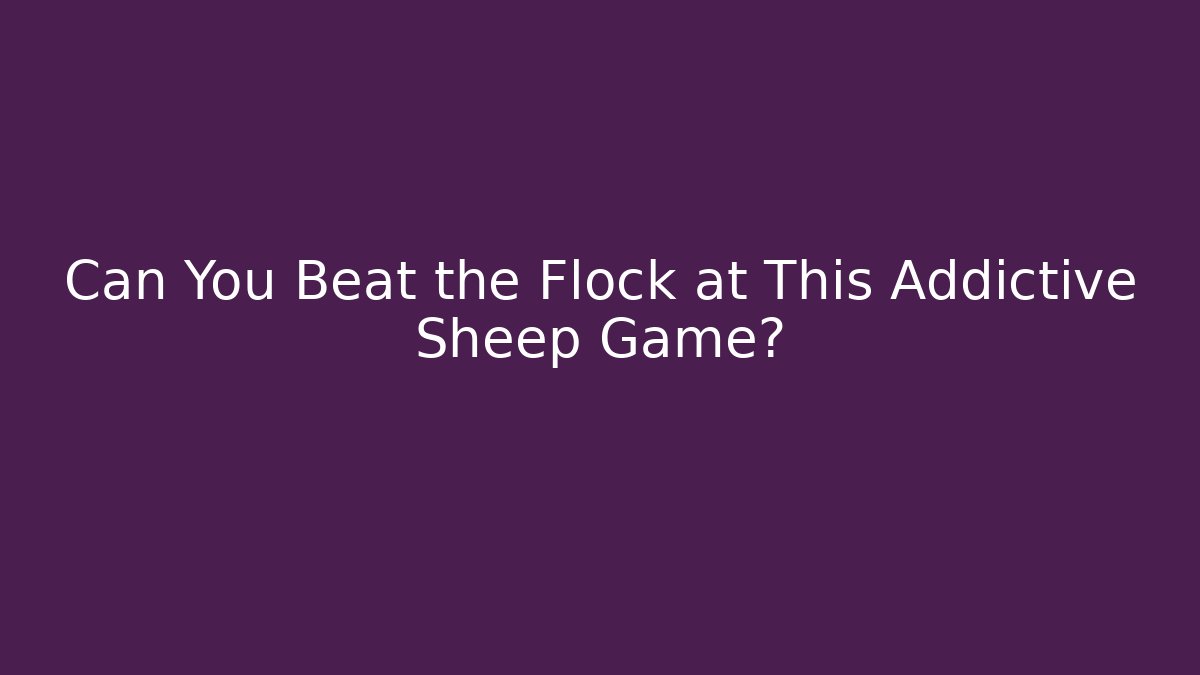 Can You Beat the Flock at This Addictive Sheep Game?