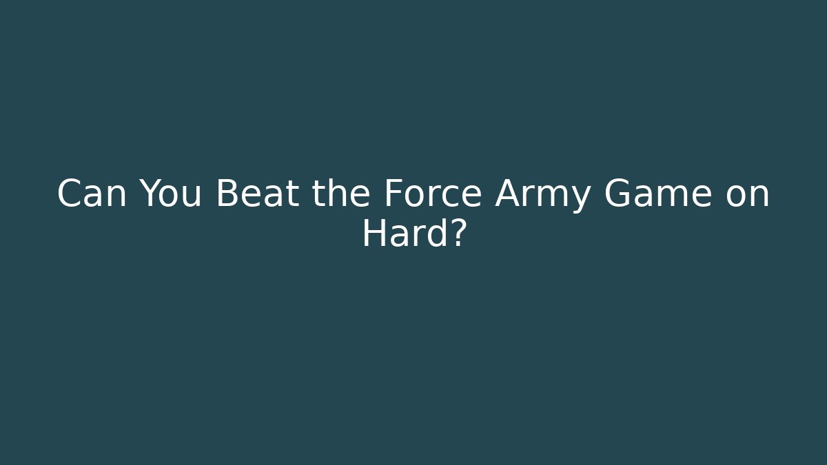 Can You Beat the Force Army Game on Hard?