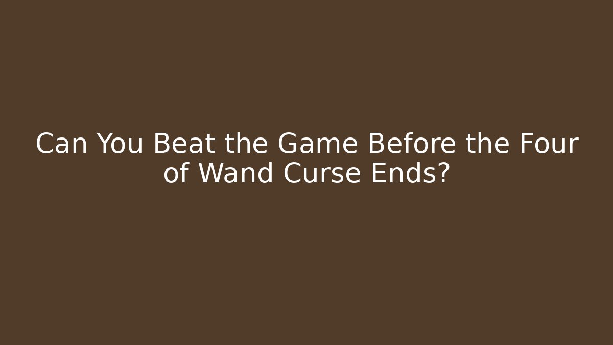 Can You Beat the Game Before the Four of Wand Curse Ends?