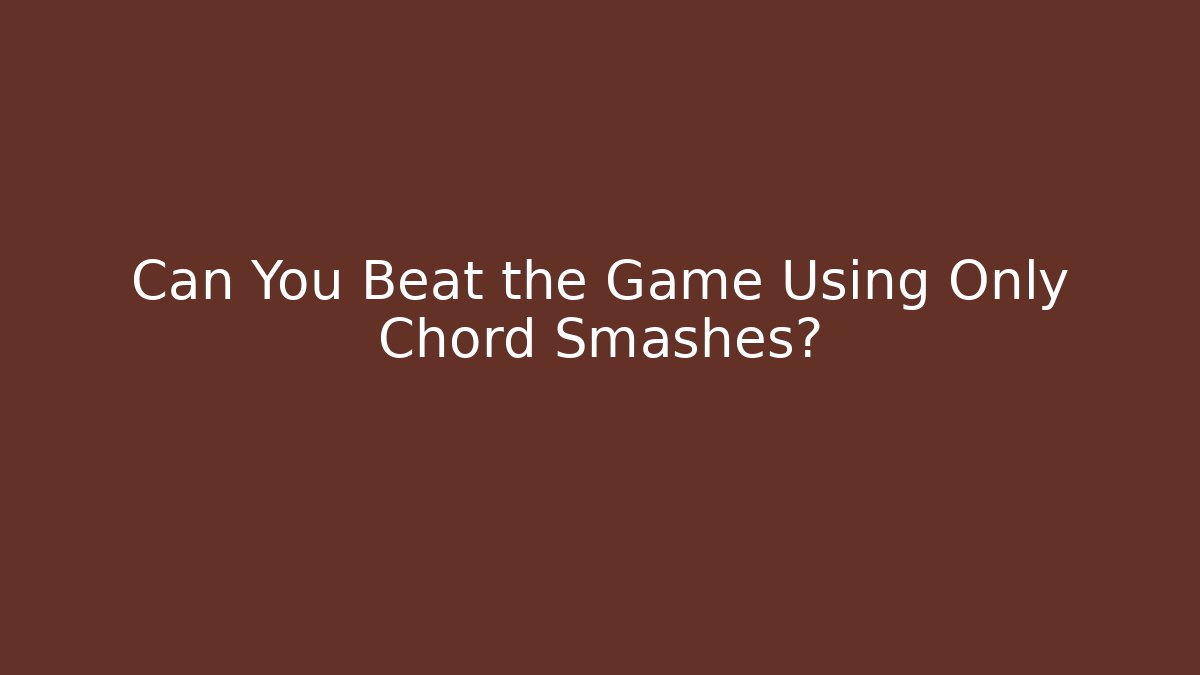 Can You Beat the Game Using Only Chord Smashes? - Felix Cat Insurance