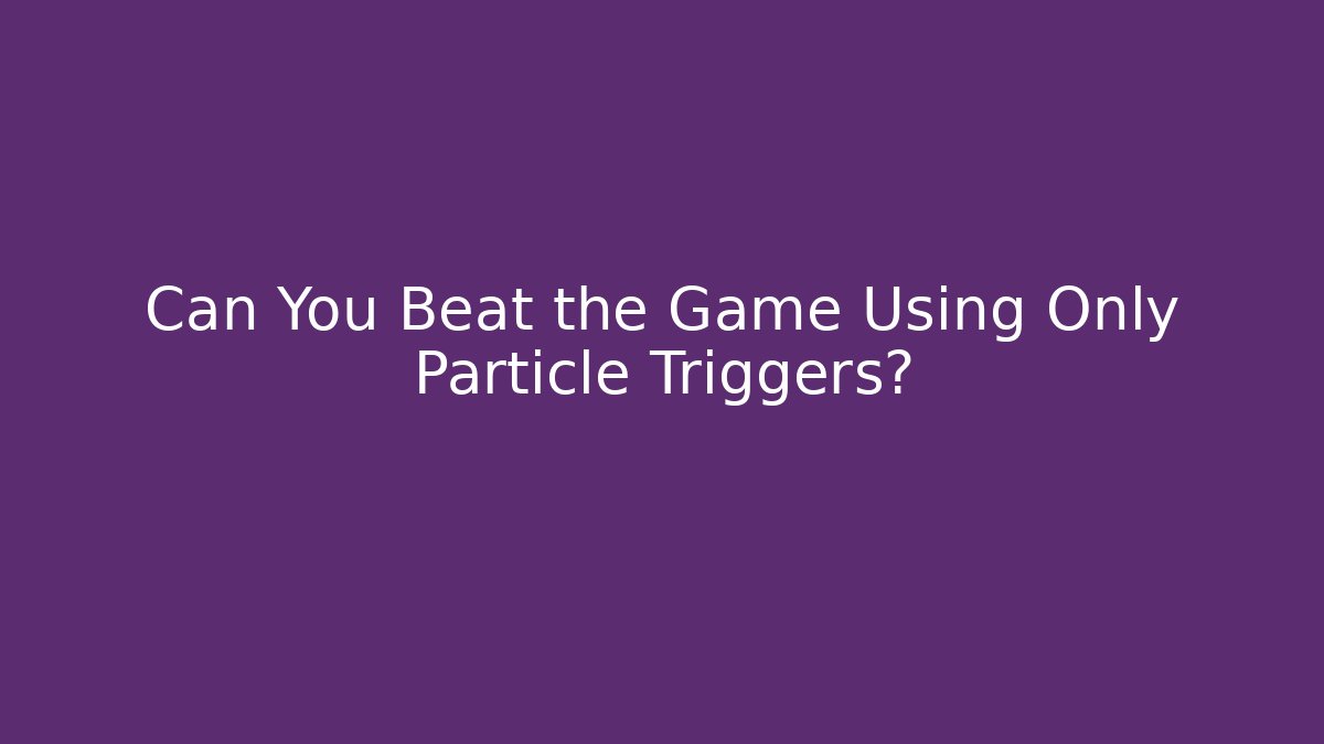 Can You Beat the Game Using Only Particle Triggers? - Felix Cat Insurance