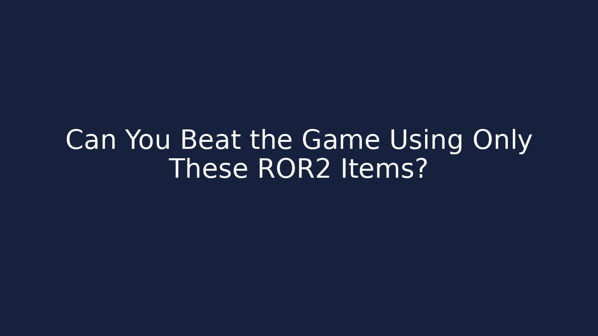 Can You Beat the Game Using Only These ROR2 Items?