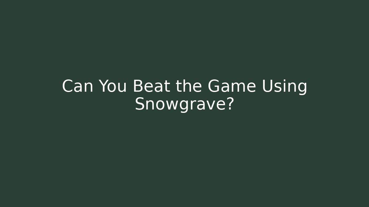 Can You Beat the Game Using Snowgrave? - Felix Cat Insurance