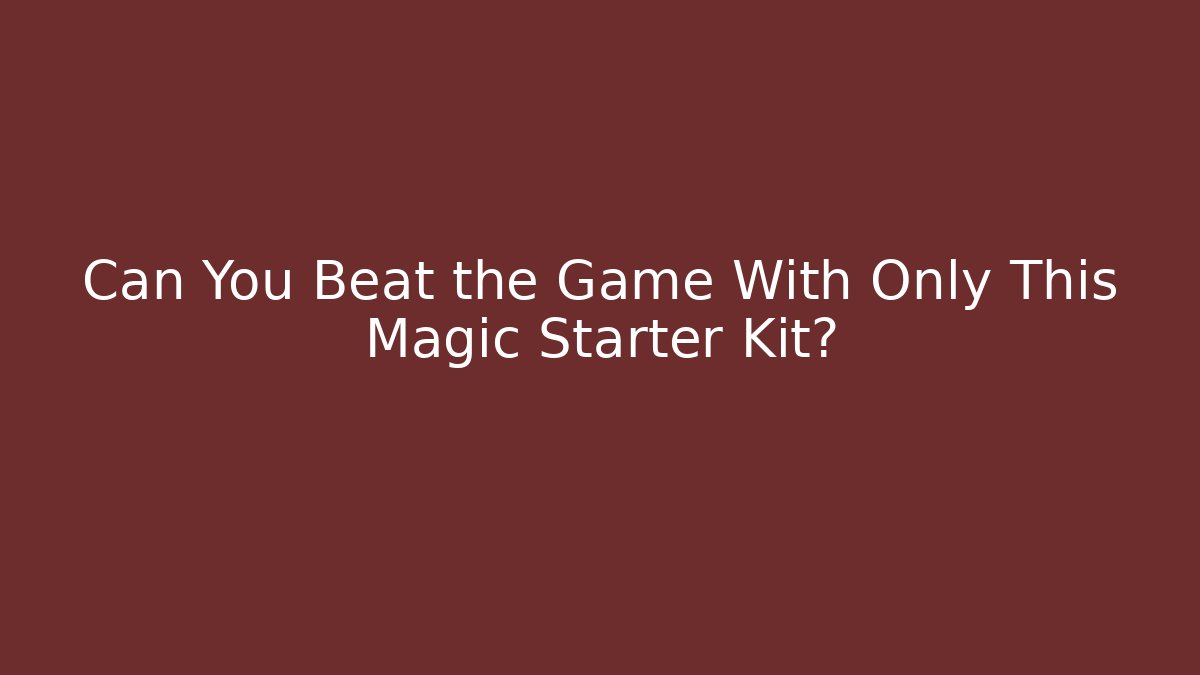 Can You Beat the Game With Only This Magic Starter Kit?
