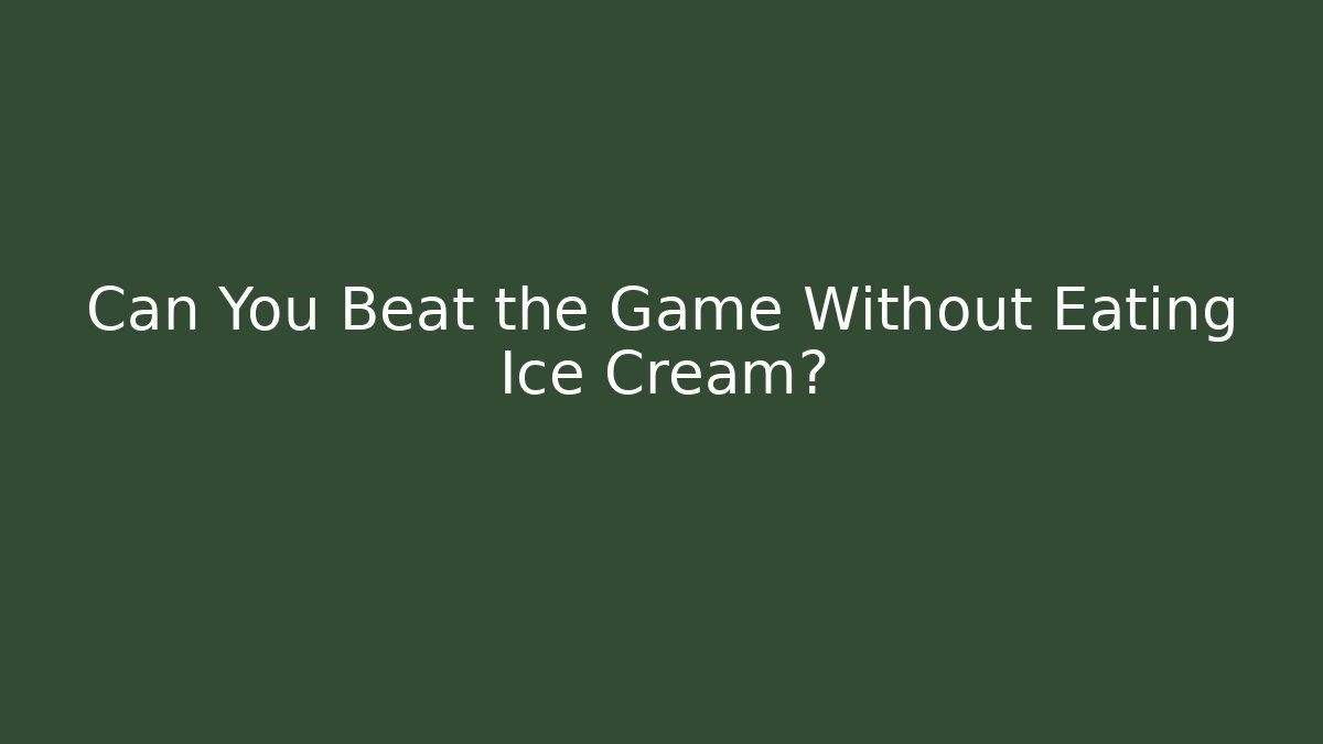 Can You Beat the Game Without Eating Ice Cream?